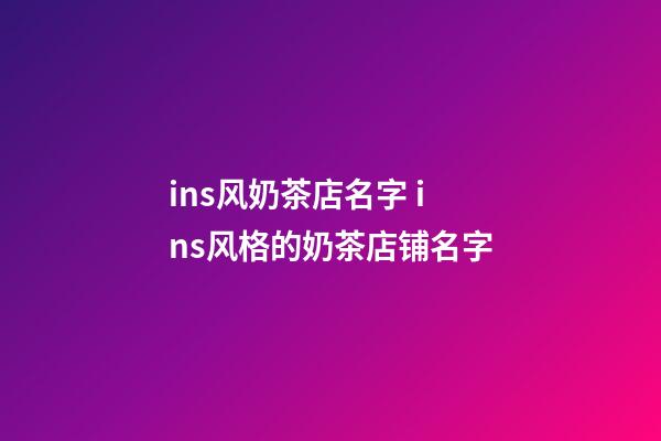 ins风奶茶店名字 ins风格的奶茶店铺名字-第1张-店铺起名-玄机派